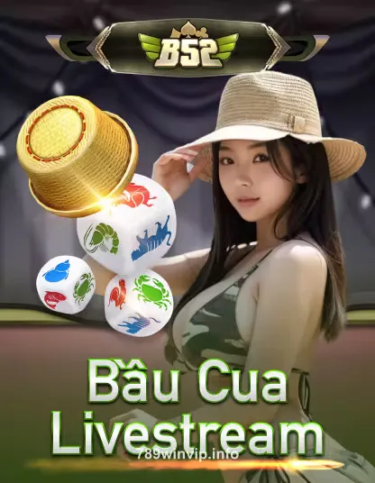 B52 Bau Cua Livestream tại 789 win